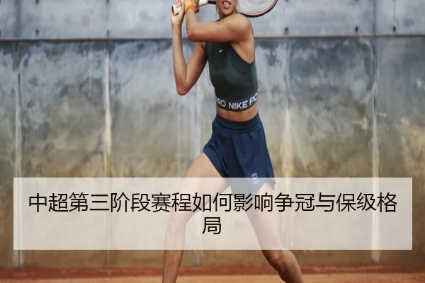 中超第三阶段赛程如何影响争冠与保级格局